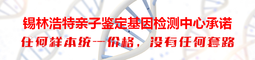 锡林浩特亲子鉴定基因检测中心承诺
